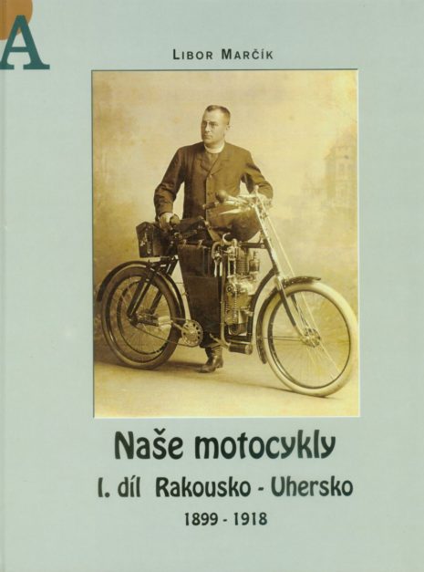 Naše motocykly I. díl Rakousko-Uhersko 1899 – 1918, Libor Marčík