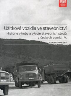 Užitková vozidla ve stavebnictví. Historie výroby a vývoje stavebních strojů v českých zemích V., Radoslav Kolomý
